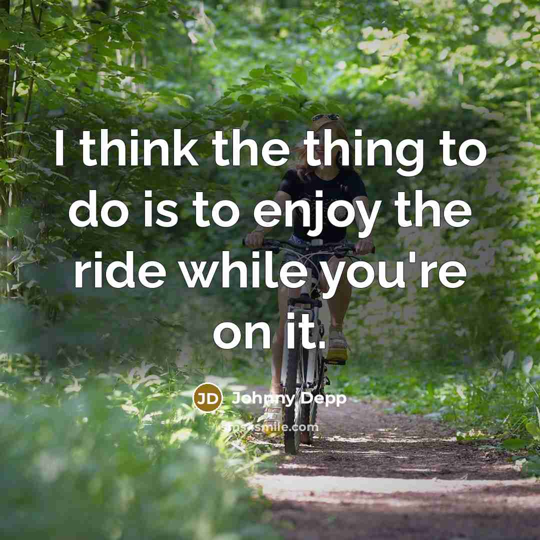 “I think the thing to do is to enjoy the…” quote by Johnny Depp