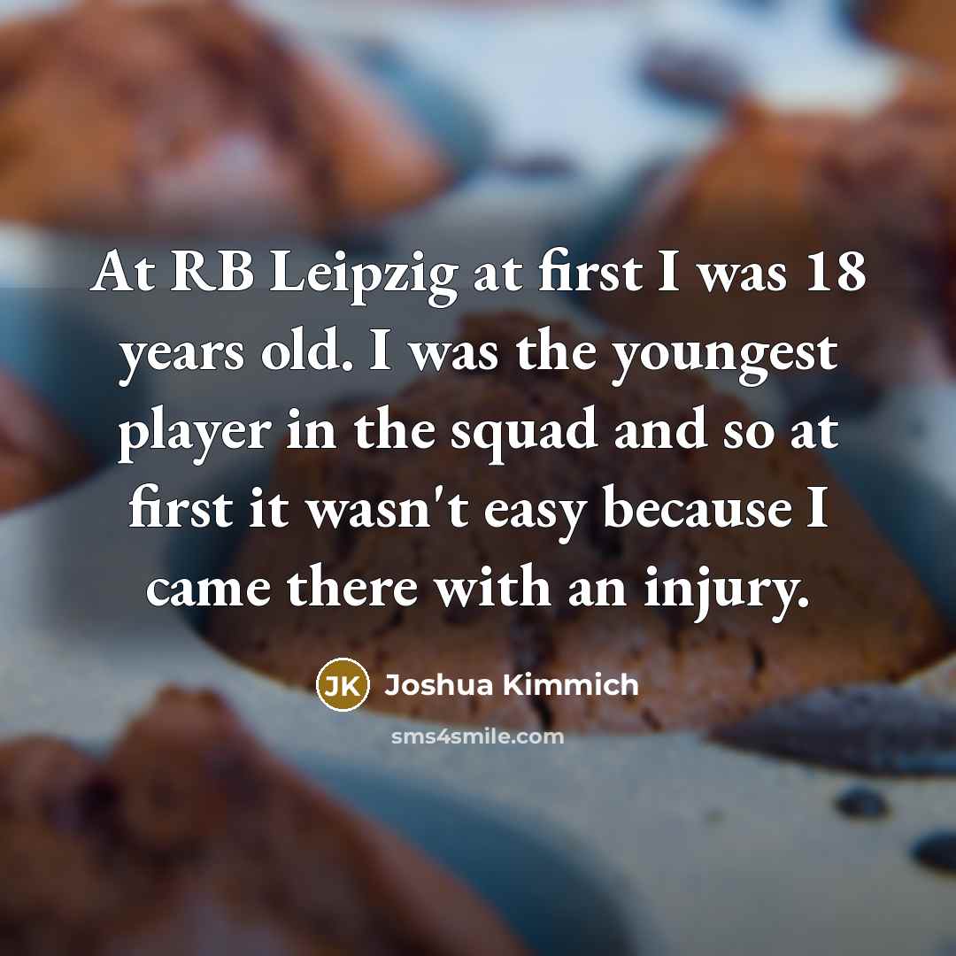 “At RB Leipzig at first I was 18 years old.…” quote by Joshua Kimmich