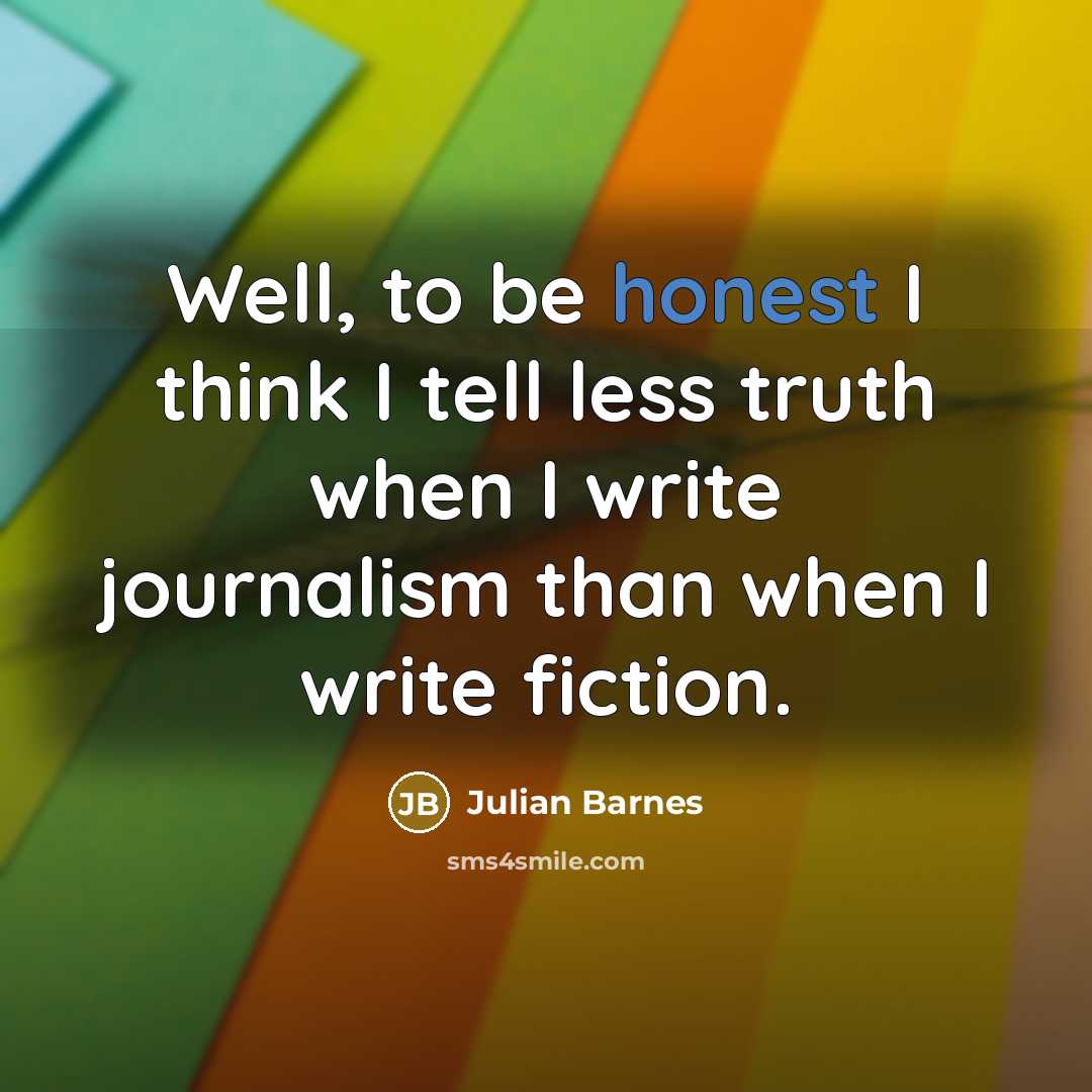 “Well, to be honest I think I tell less truth…” quote by Julian Barnes