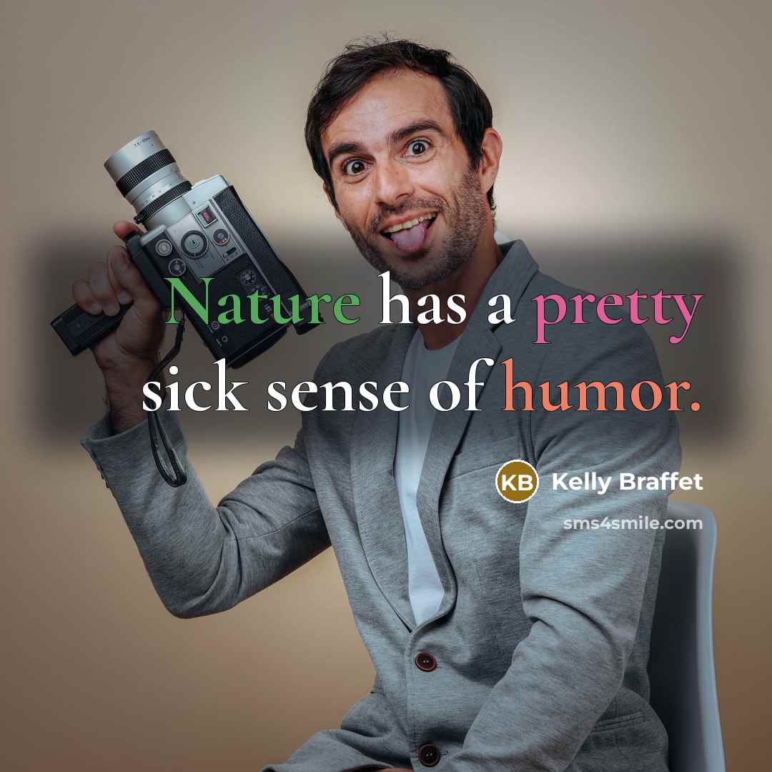 “Nature has a pretty sick sense of humor.” quote by Kelly Braffet