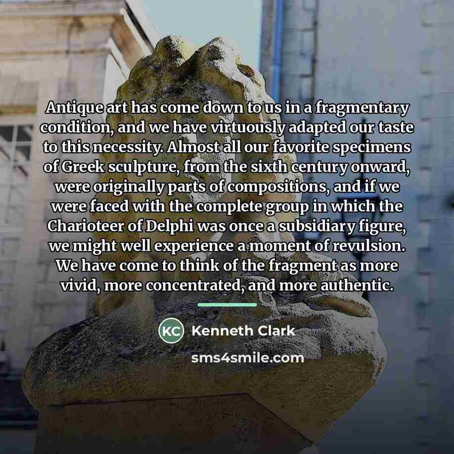 “Antique art has come down to us in a fragmentary…” quote by Kenneth Clark