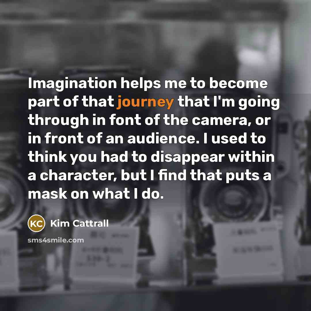 “Imagination helps me to become part of that journey that…” quote by Kim Cattrall