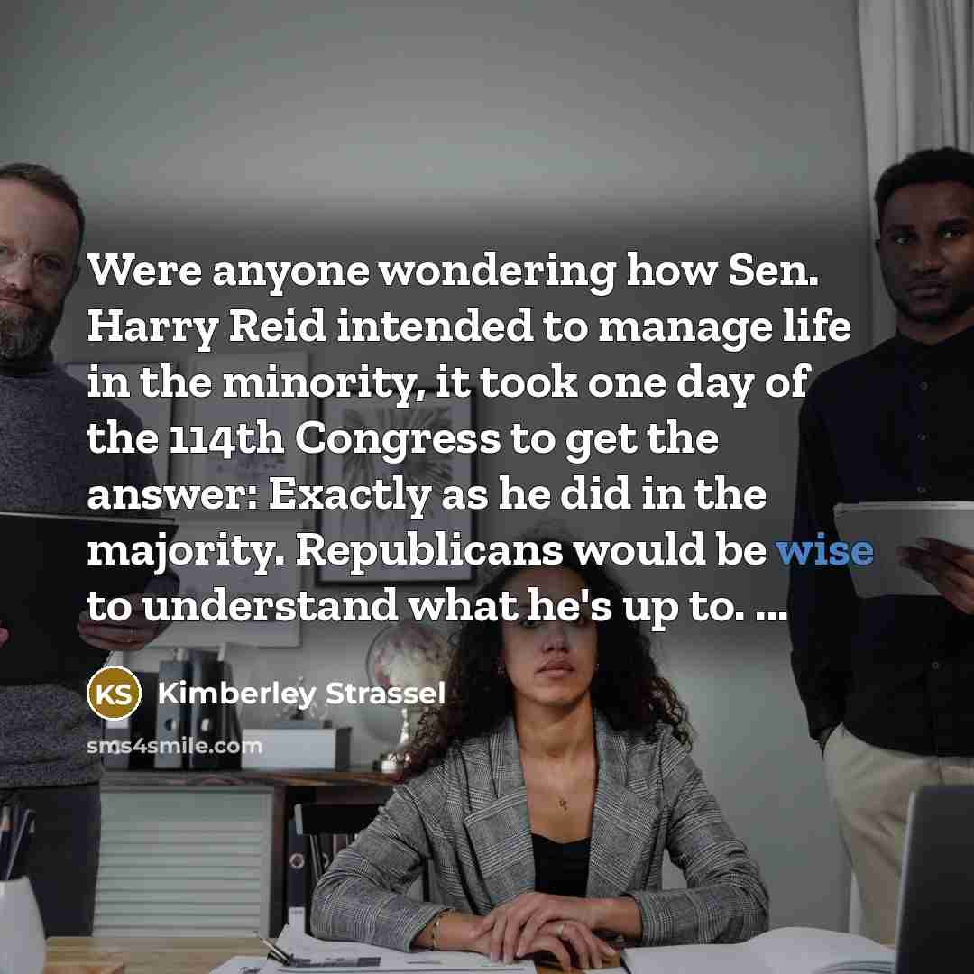 “Were anyone wondering how Sen. Harry Reid intended to manage…” quote by Kimberley Strassel
