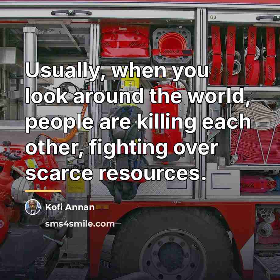 “Usually, when you look around the world, people are killing…” quote by Kofi Annan
