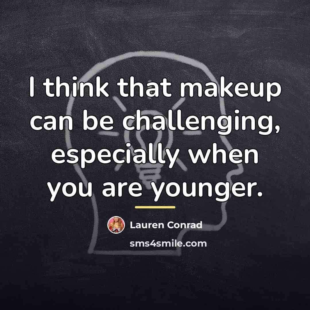 “I think that makeup can be challenging, especially when you…” quote by Lauren Conrad
