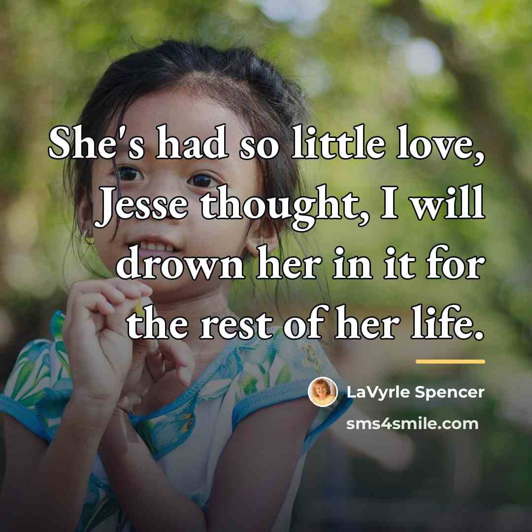 “She's had so little love, Jesse thought, I will drown…” quote by LaVyrle Spencer