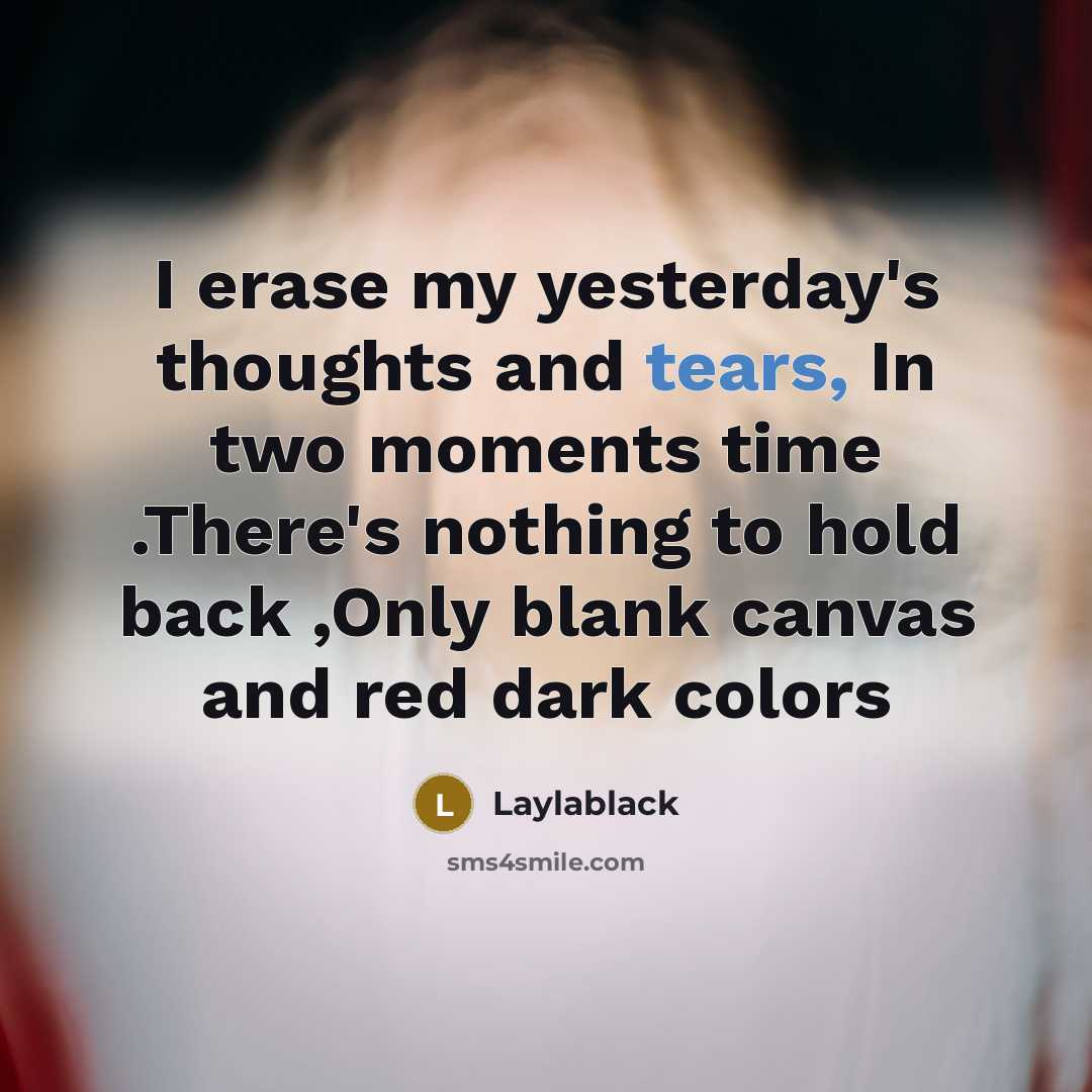 “I erase my yesterday's thoughts and tears, In two moments…” quote by Laylablack
