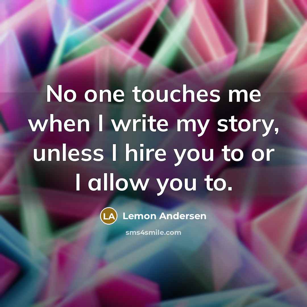 “No one touches me when I write my story, unless…” quote by Lemon Andersen
