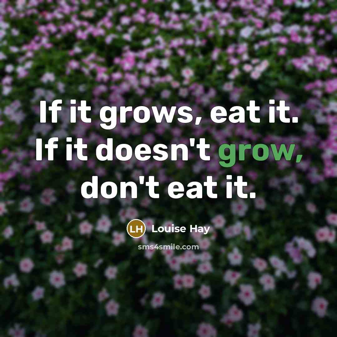 “If it grows, eat it. If it doesn't grow, don't…” quote by Louise Hay