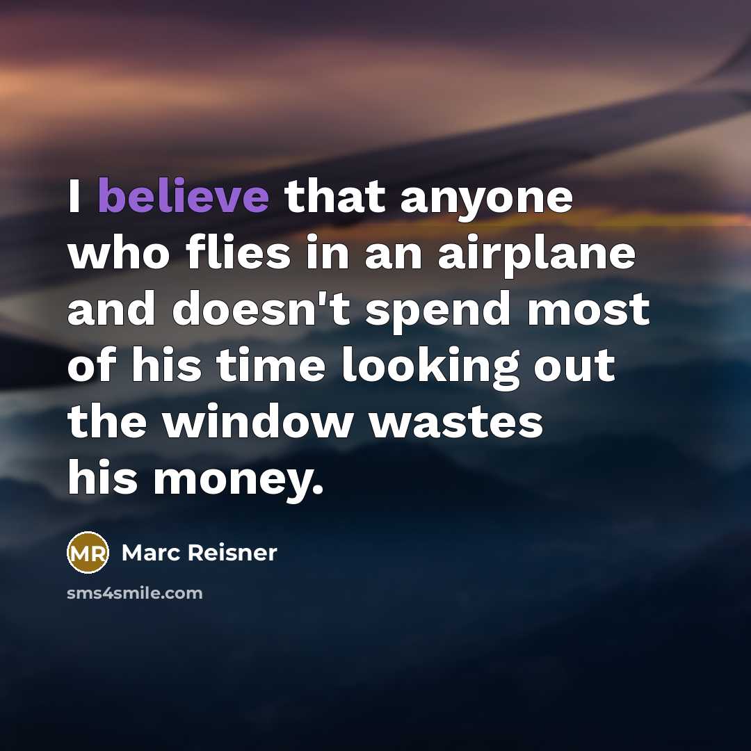 “I believe that anyone who flies in an airplane and…” quote by Marc Reisner