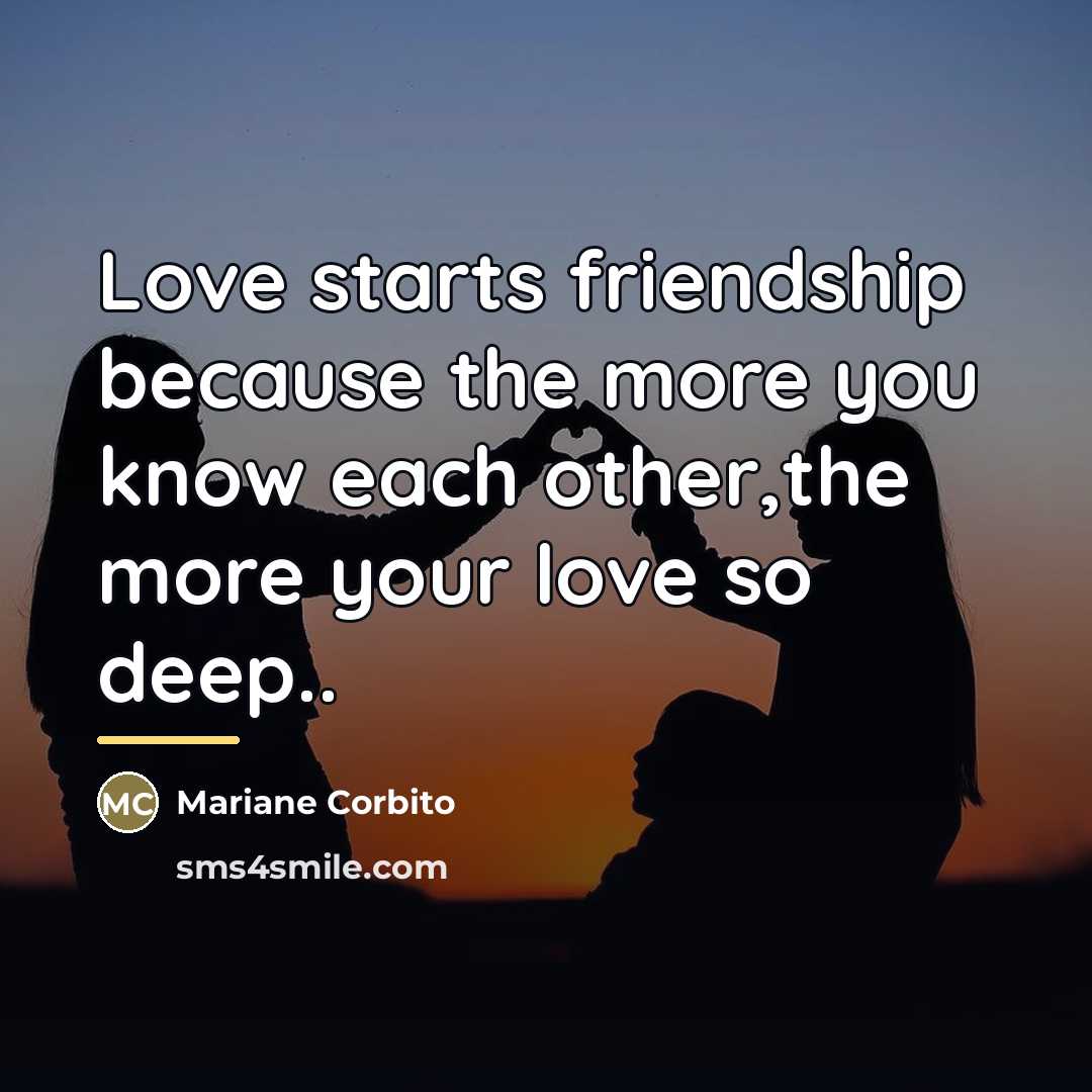 “Love starts friendship because the more you know each other,the…” quote by Mariane Corbito