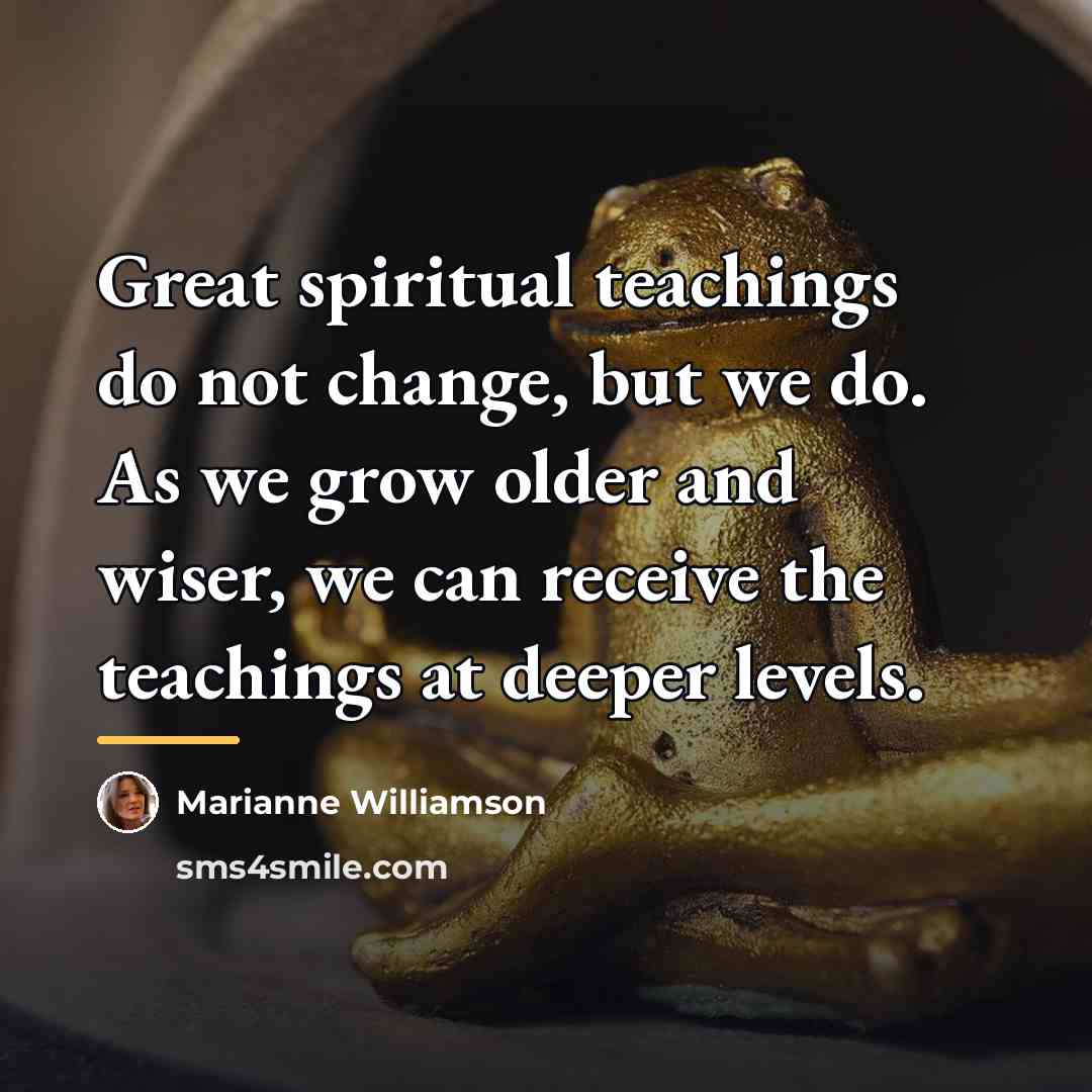 “Great spiritual teachings do not change, but we do. As…” quote by Marianne Williamson