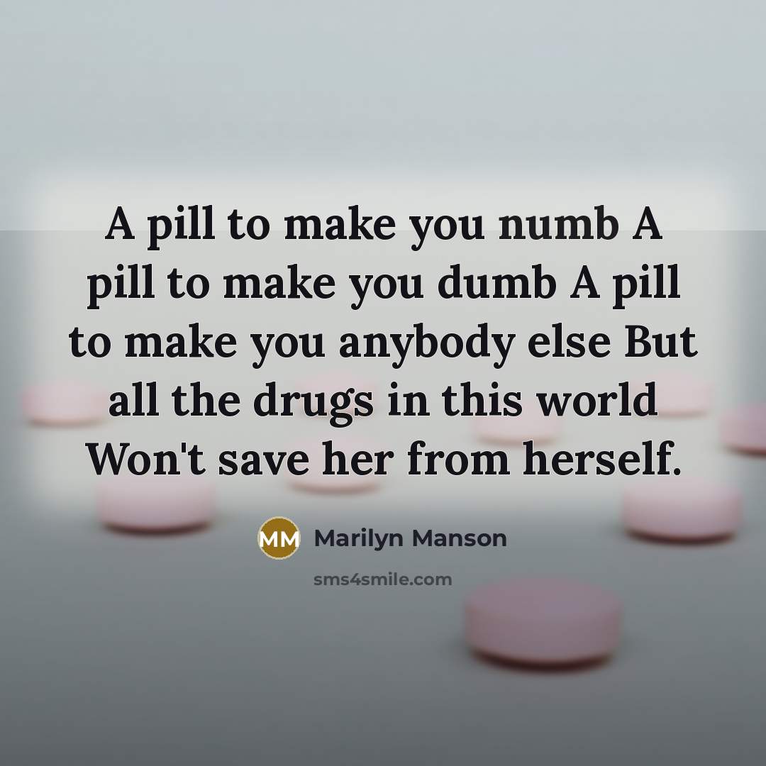 “A pill to make you numb A pill to make…” quote by Marilyn Manson