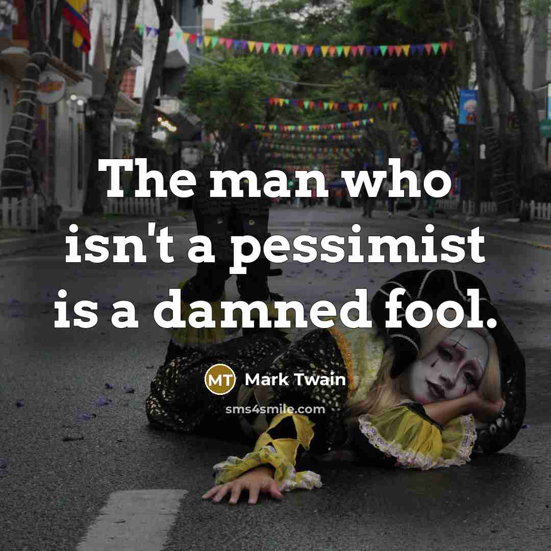 “The man who isn't a pessimist is a damned fool.” quote by Mark Twain