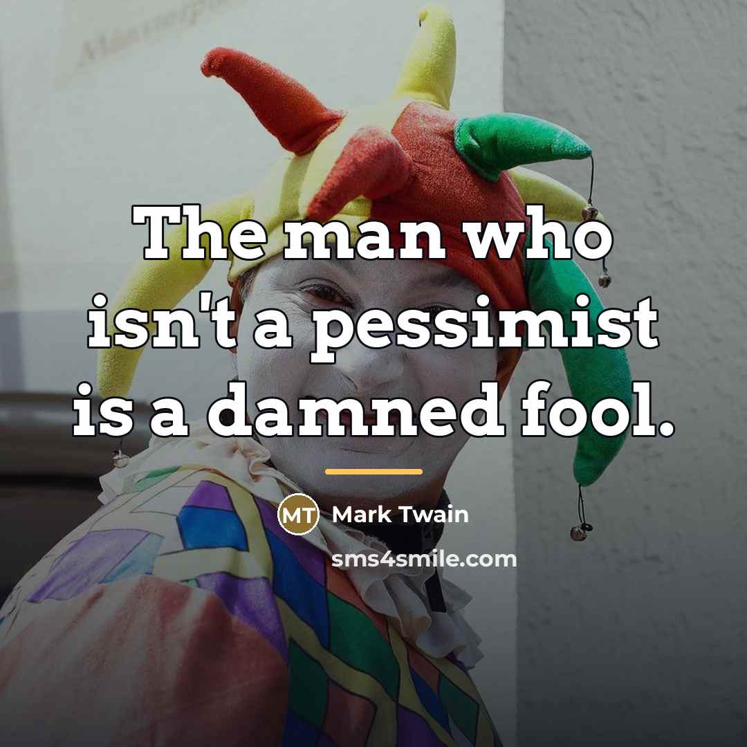 “The man who isn't a pessimist is a damned fool.…” quote by Mark Twain