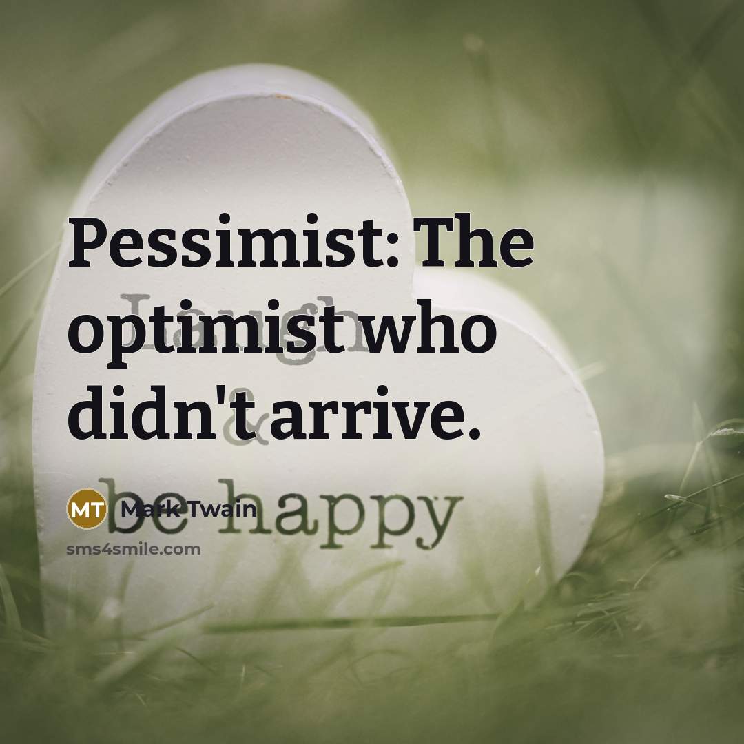 “Pessimist: The optimist who didn't arrive.” quote by Mark Twain