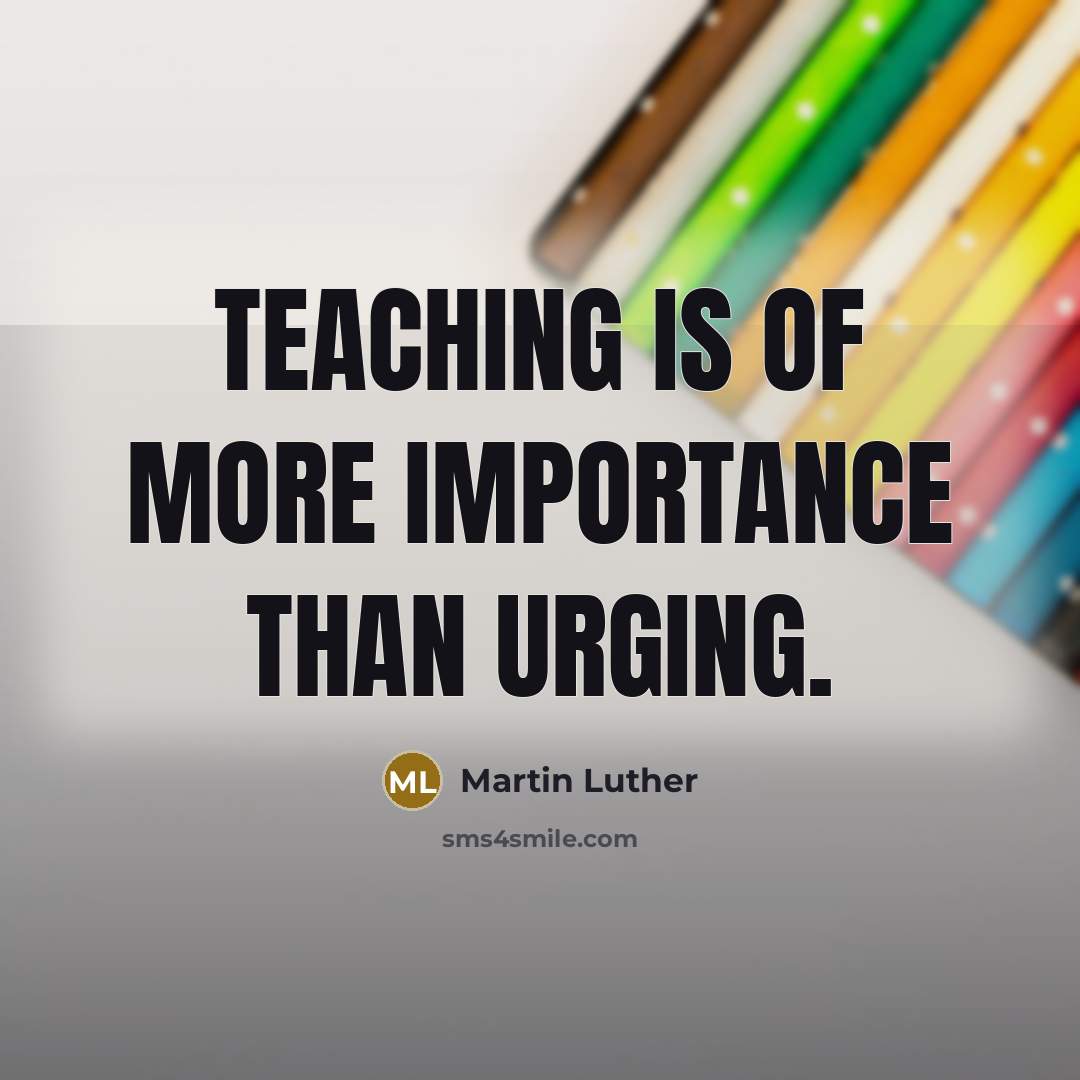 “Teaching is of more importance than urging.…” quote by Martin Luther