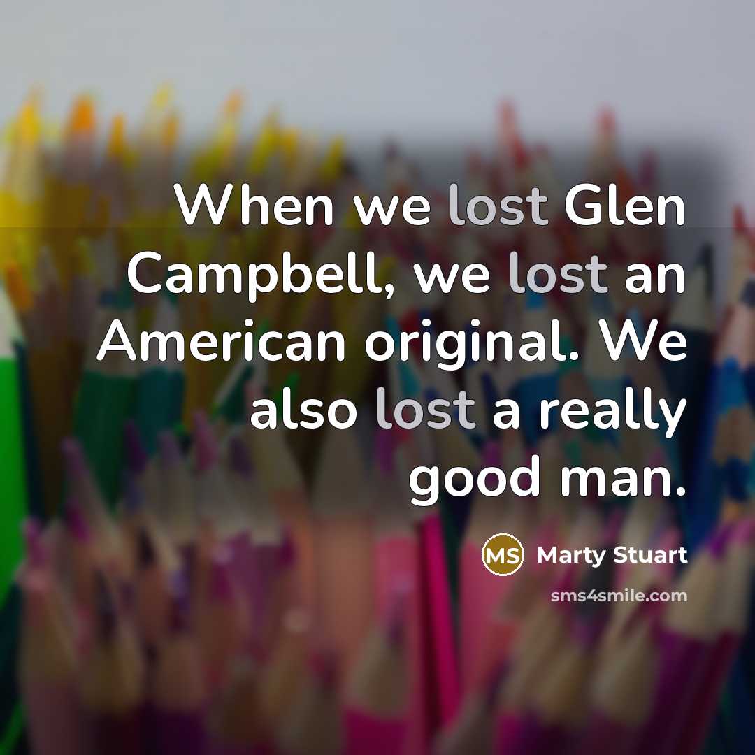 “When we lost Glen Campbell, we lost an American original.…” quote by Marty Stuart