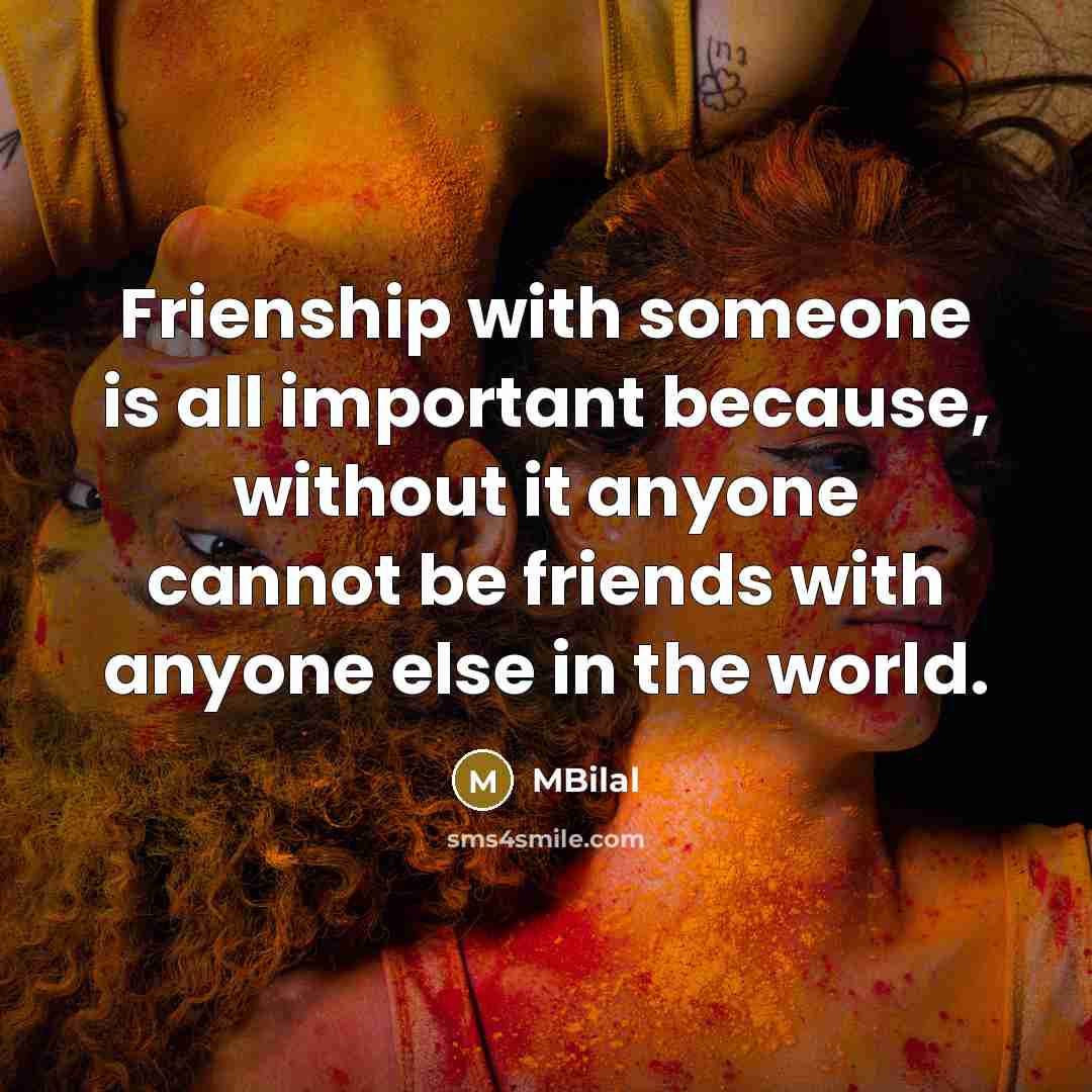 “Frienship with someone is all important because, without it anyone…” quote by MBilal