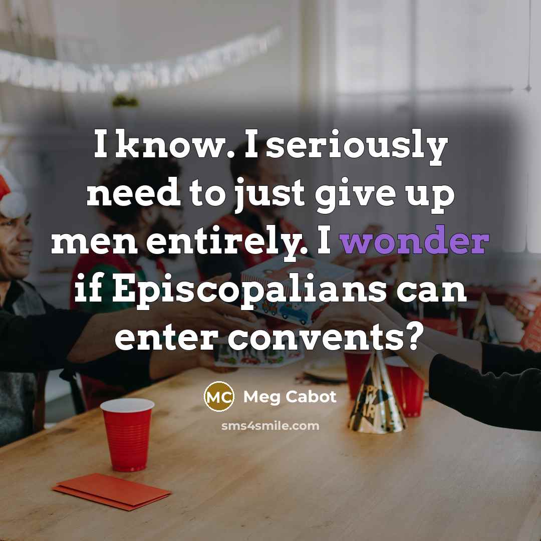 “I know. I seriously need to just give up men…” quote by Meg Cabot