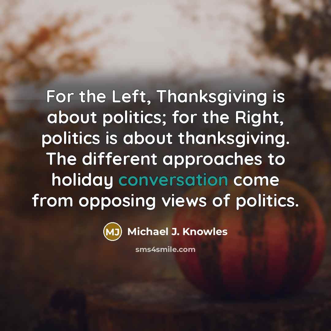“For the Left, Thanksgiving is about politics; for the Right,…” quote by Michael J. Knowles