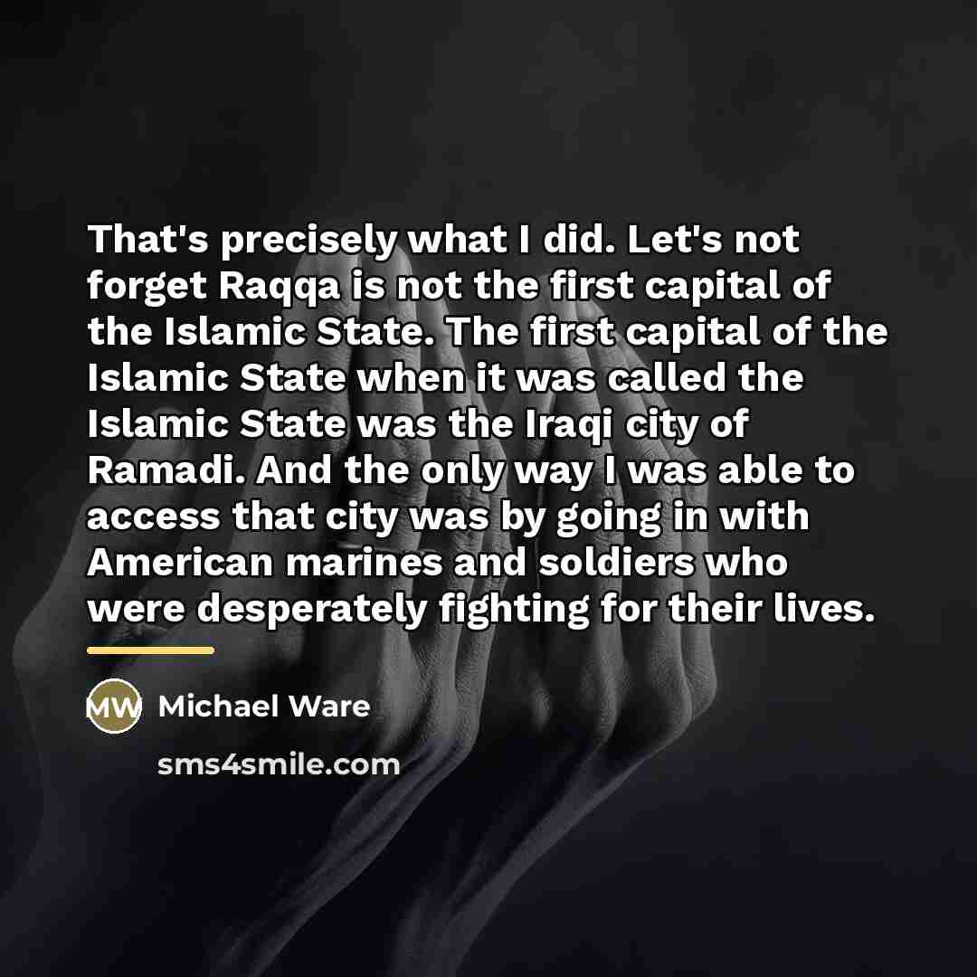 “That's precisely what I did. Let's not forget Raqqa is…” quote by Michael Ware
