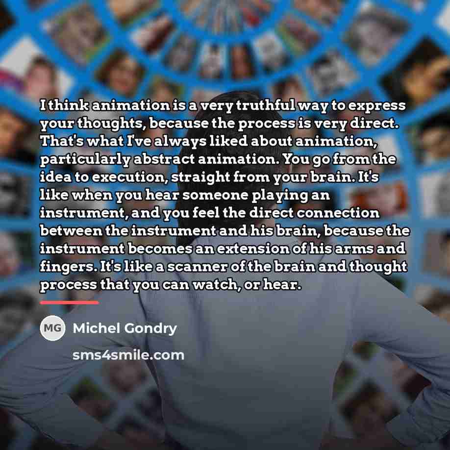 “I think animation is a very truthful way to express…” quote by Michel Gondry