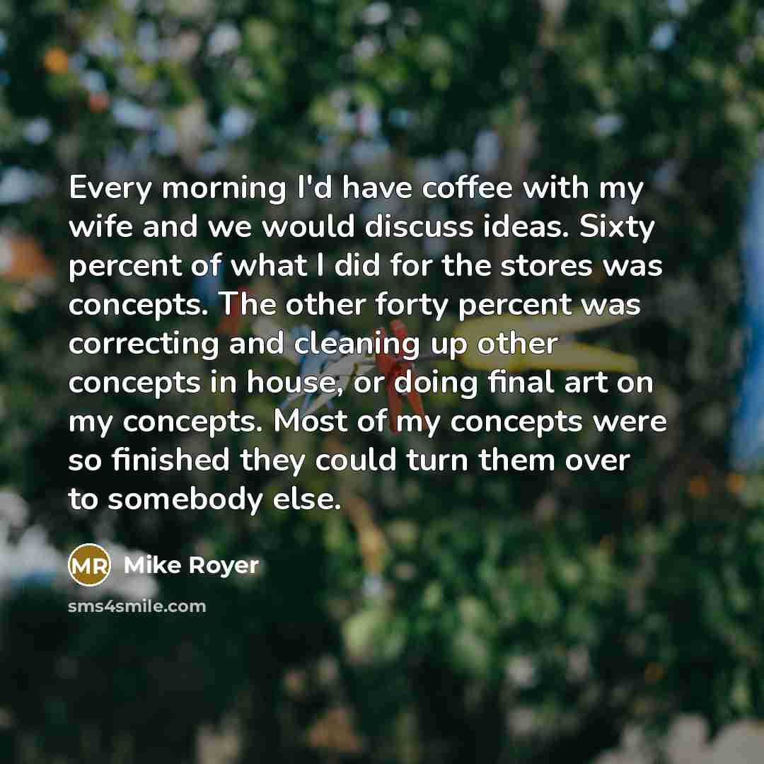 “Every morning I'd have coffee with my wife and we…” quote by Mike Royer