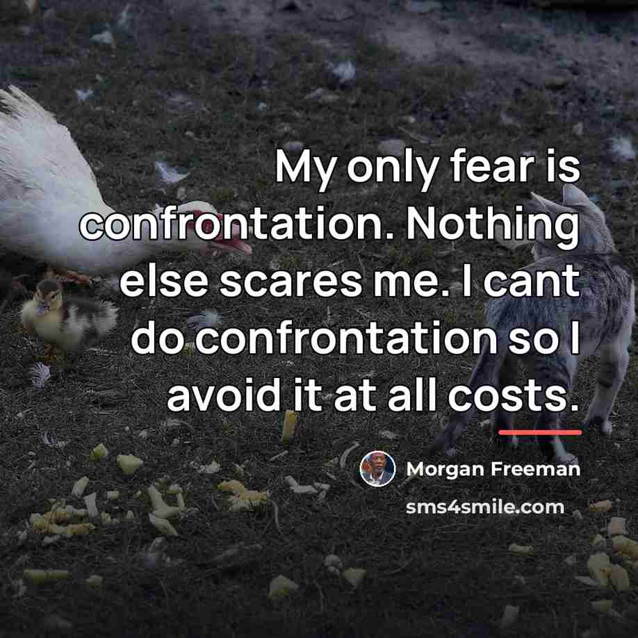 “My only fear is confrontation. Nothing else scares me. I…” quote by Morgan Freeman