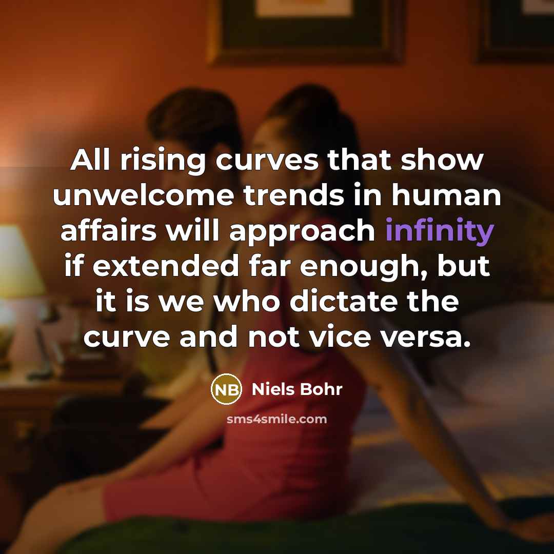 “All rising curves that show unwelcome trends in human affairs…” quote by Niels Bohr