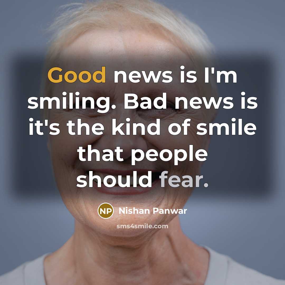 “Good news is I'm smiling. Bad news is it's the…” quote by Nishan Panwar