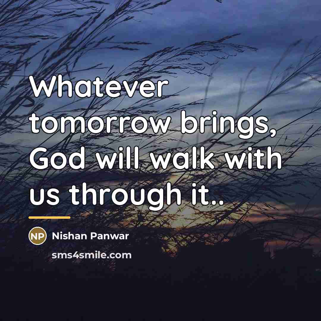 “Whatever tomorrow brings, God will walk with us through it..…” quote by Nishan Panwar