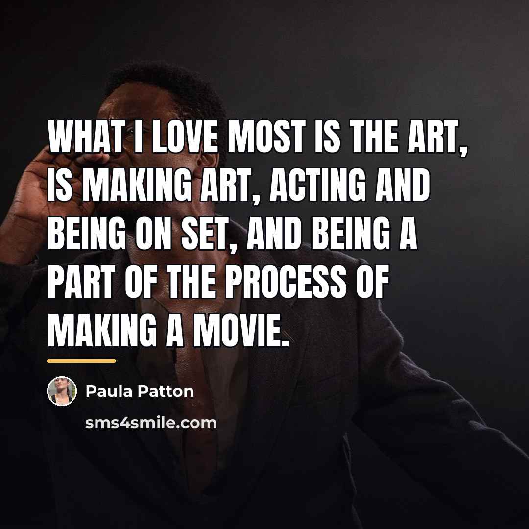 “What I love most is the art, is making art,…” quote by Paula Patton