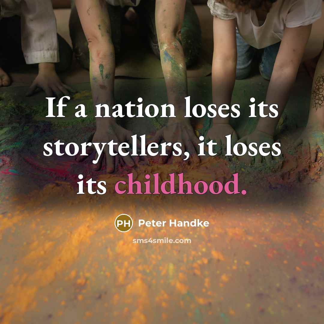 “If a nation loses its storytellers, it loses its childhood.…” quote by Peter Handke
