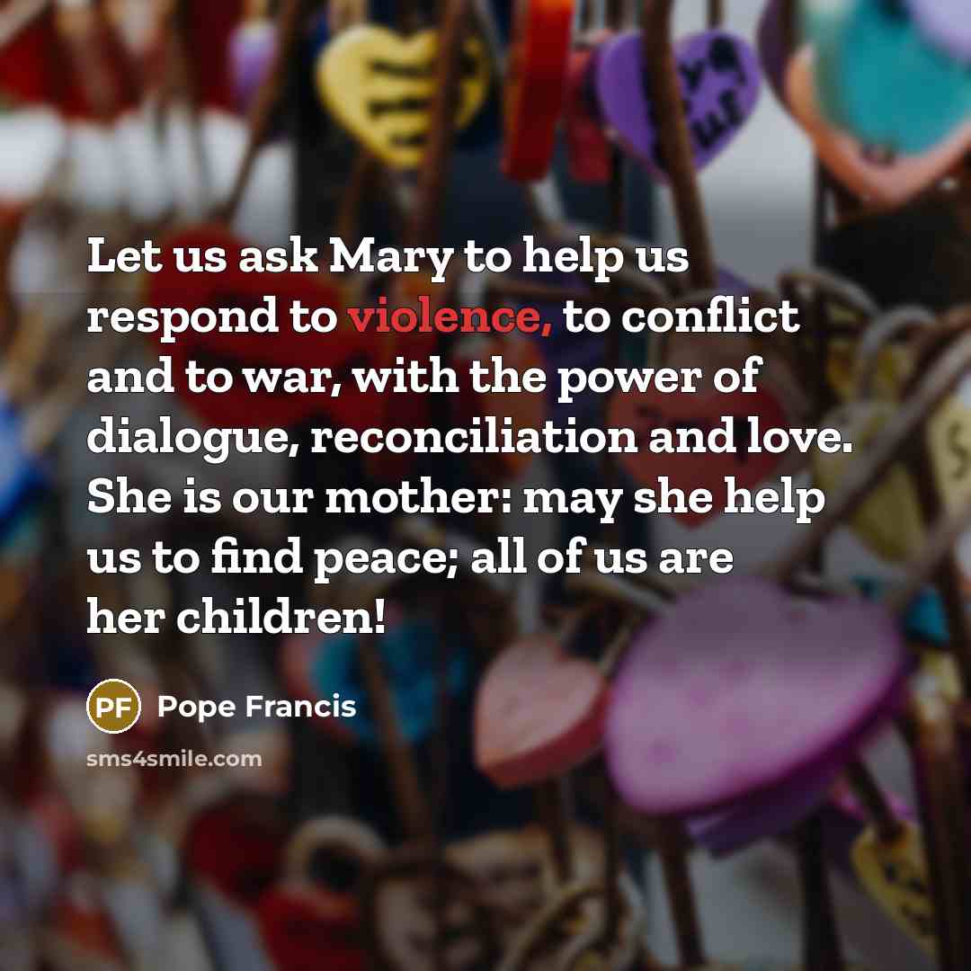 “Let us ask Mary to help us respond to violence,…” quote by Pope Francis