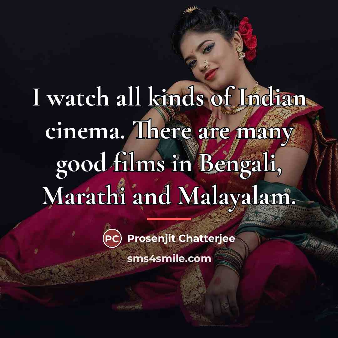 “I watch all kinds of Indian cinema. There are many…” quote by Prosenjit Chatterjee