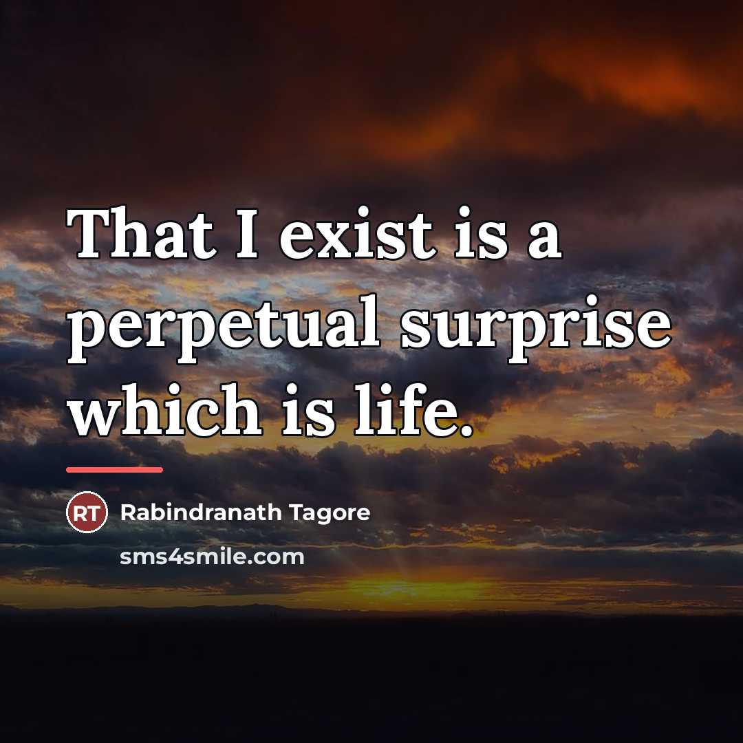 “That I exist is a perpetual surprise which is life.…” quote by Rabindranath Tagore