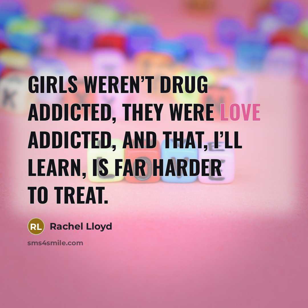 “Girls weren’t drug addicted, they were love addicted, and that,…” quote by Rachel Lloyd