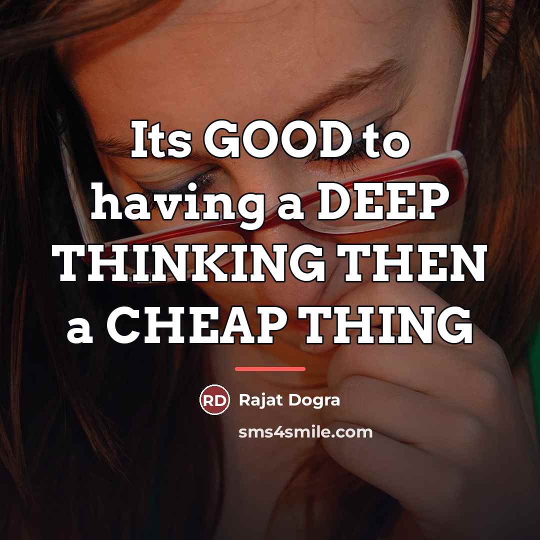 “Its GOOD to having a DEEP THINKING THEN a CHEAP…” quote by Rajat Dogra