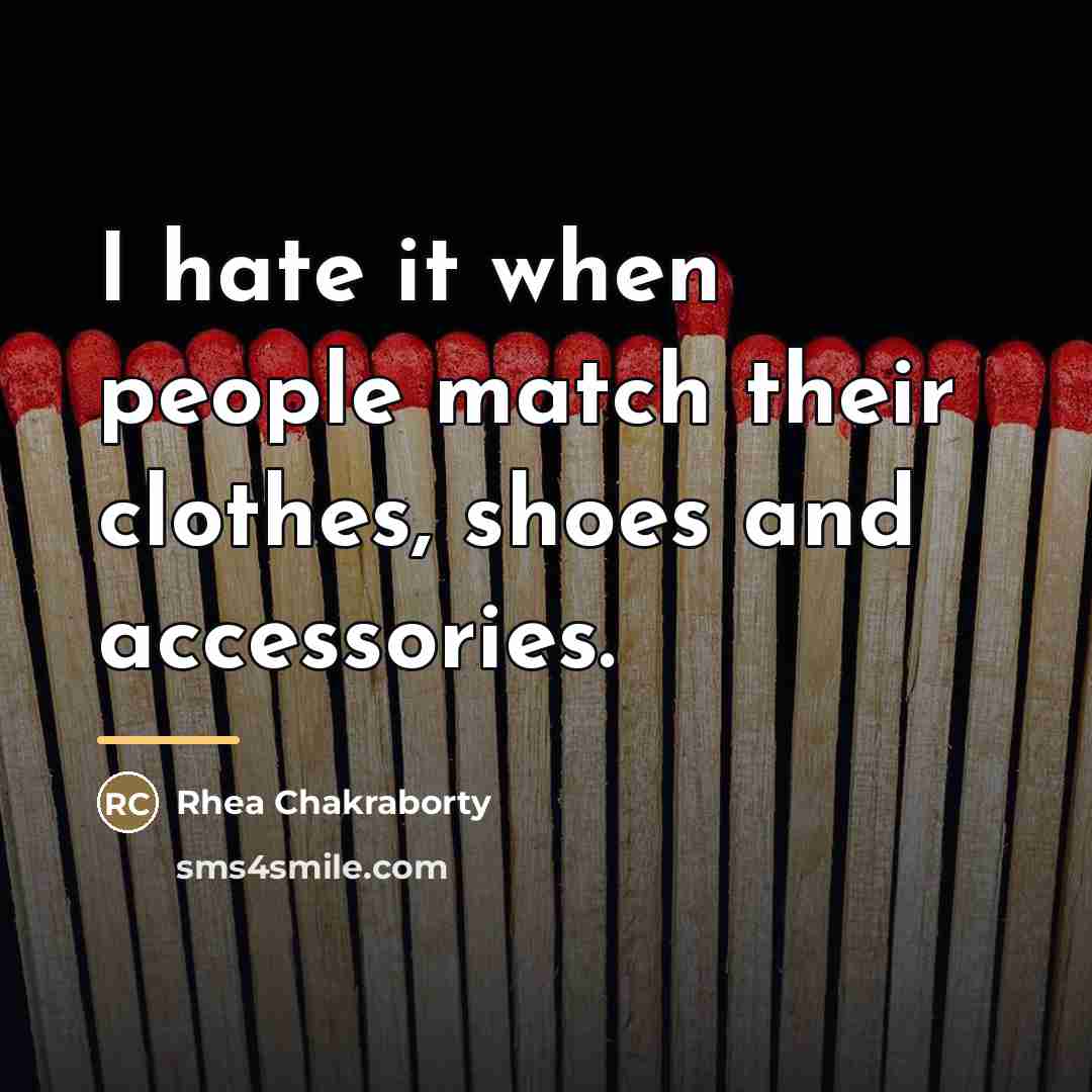 “I hate it when people match their clothes, shoes and…” quote by Rhea Chakraborty