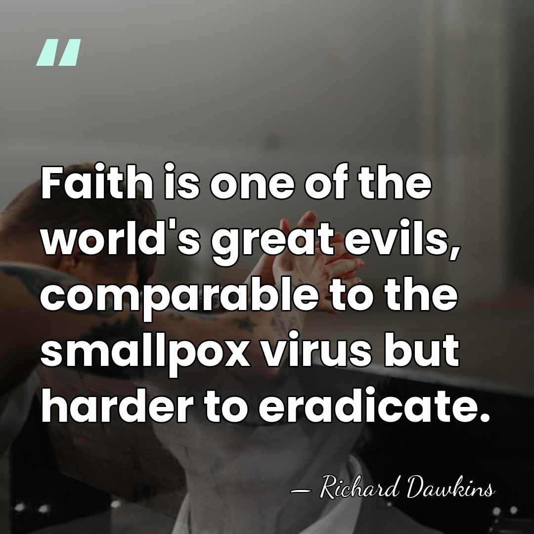 Faith is one of the world's great evils, comparable to the smallpox&hellip; - Richard Dawkins