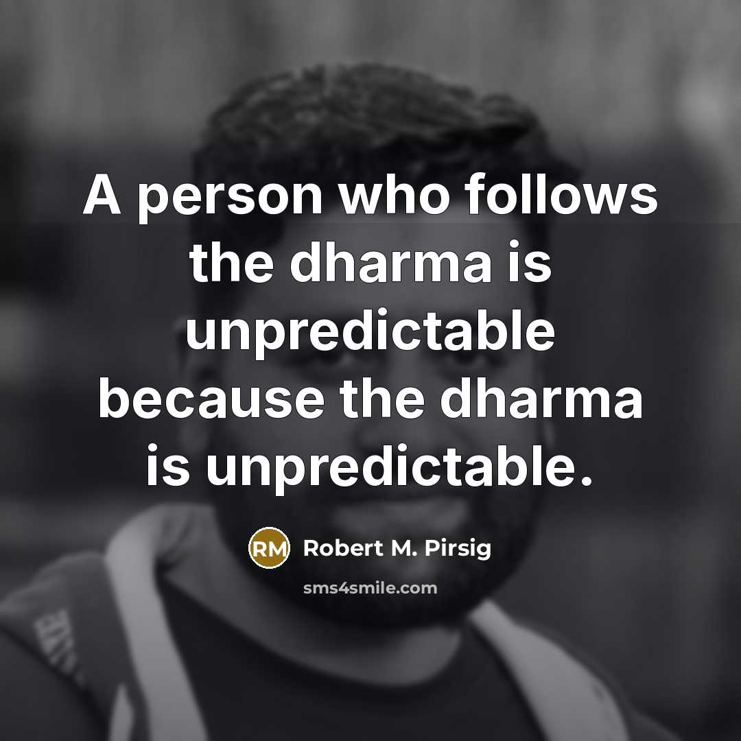 “A person who follows the dharma is unpredictable because the…” quote by Robert M. Pirsig