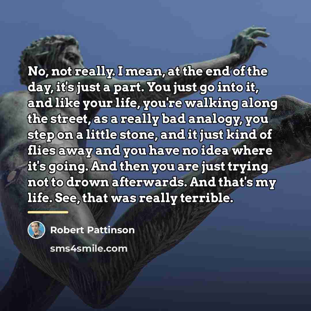 “No, not really. I mean, at the end of the…” quote by Robert Pattinson