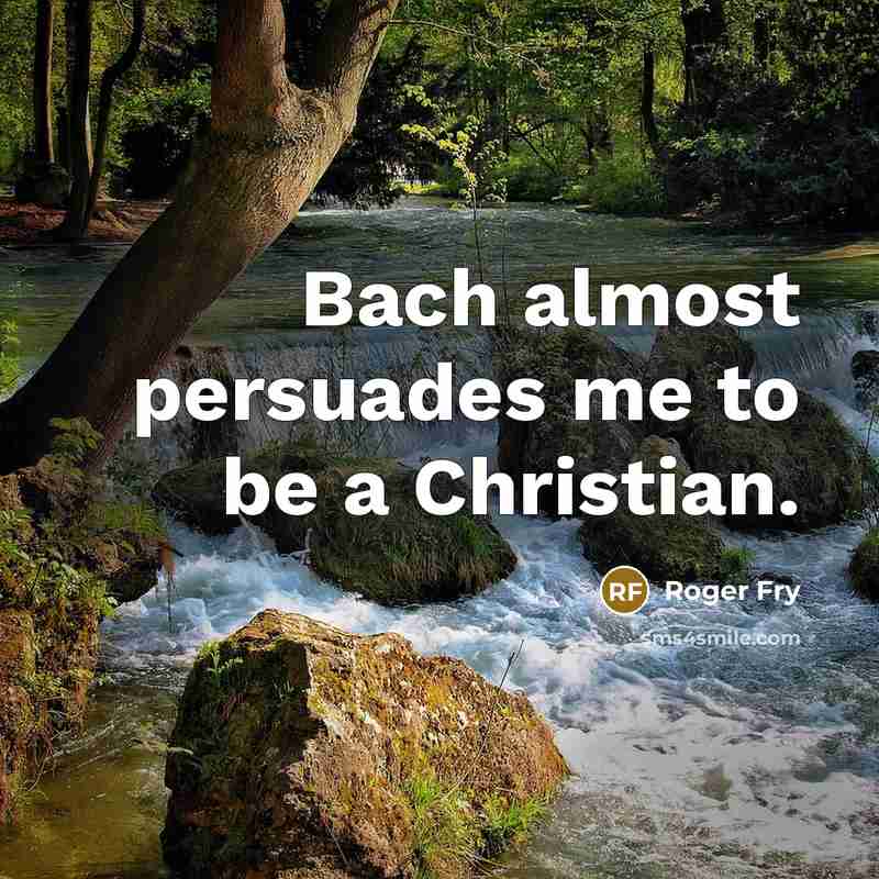 “Bach almost persuades me to be a Christian.…” quote by Roger Fry