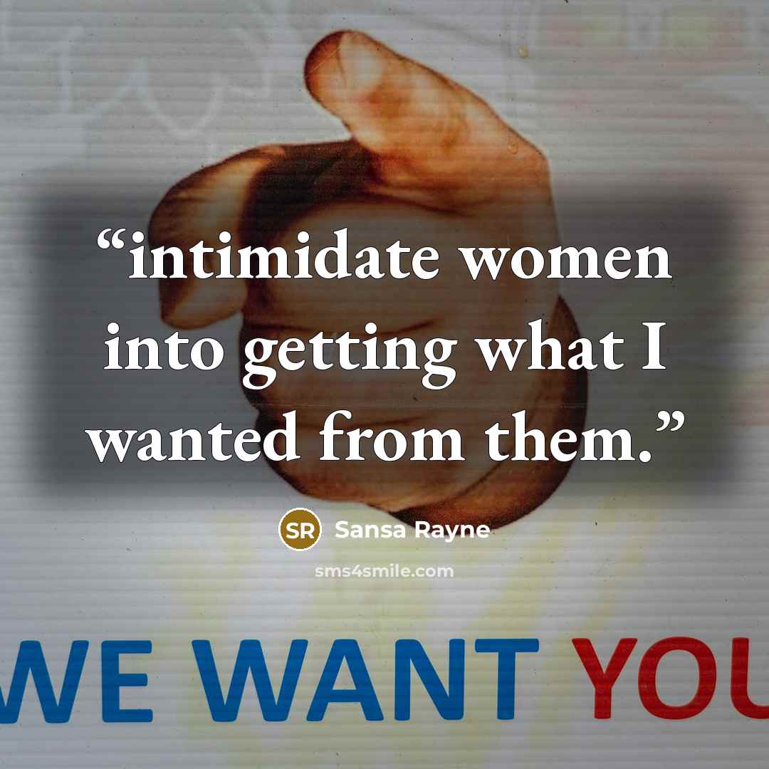 “intimidate women into getting what I wanted from them.” quote by Sansa Rayne