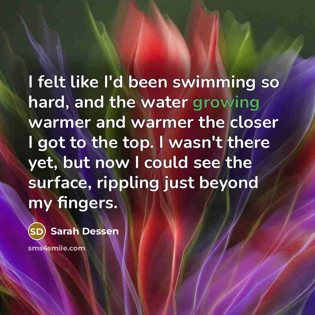 “I felt like I'd been swimming so hard, and the…” quote by Sarah Dessen