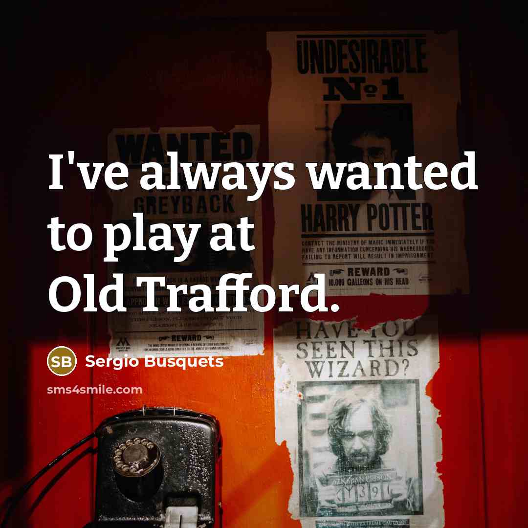 “I've always wanted to play at Old Trafford.…” quote by Sergio Busquets