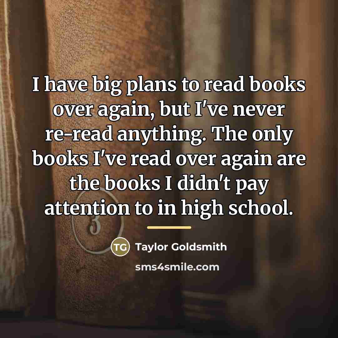 “I have big plans to read books over again, but…” quote by Taylor Goldsmith