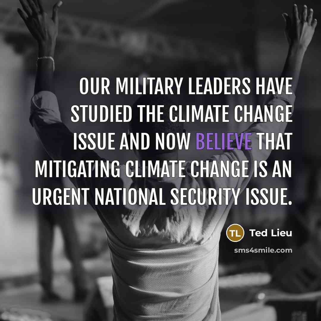 “Our military leaders have studied the climate change issue and…” quote by Ted Lieu