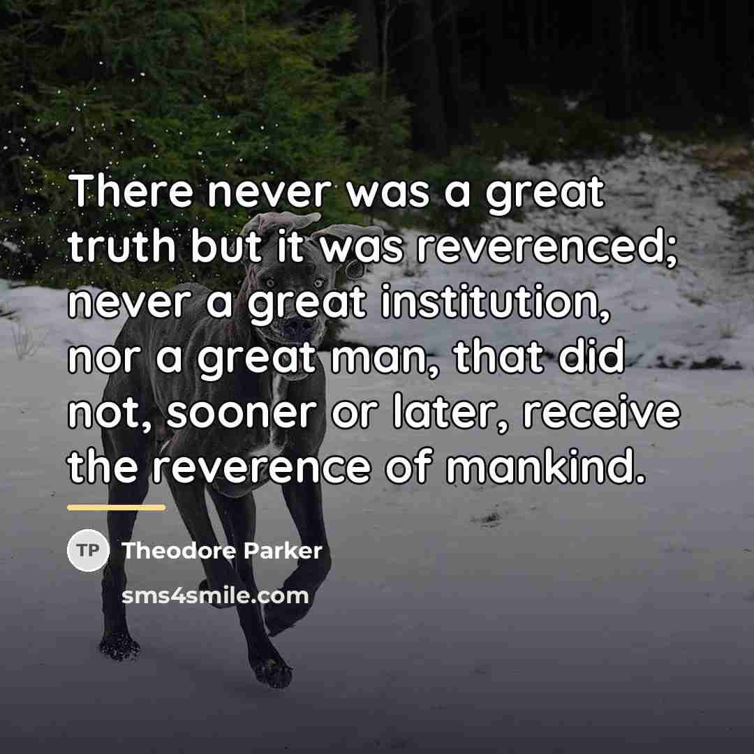 “There never was a great truth but it was reverenced;…” quote by Theodore Parker